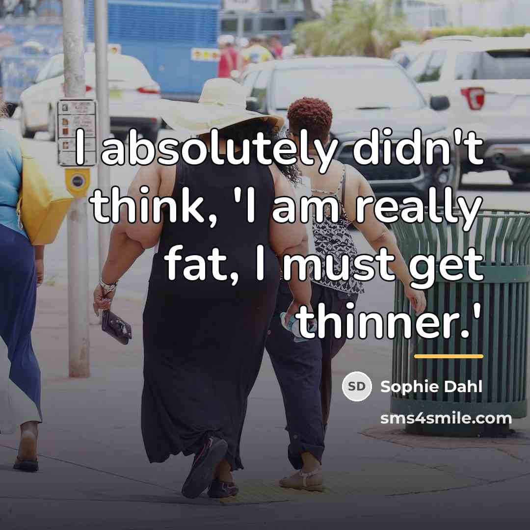 “I absolutely didn't think, 'I am really fat, I must…” quote by Sophie Dahl