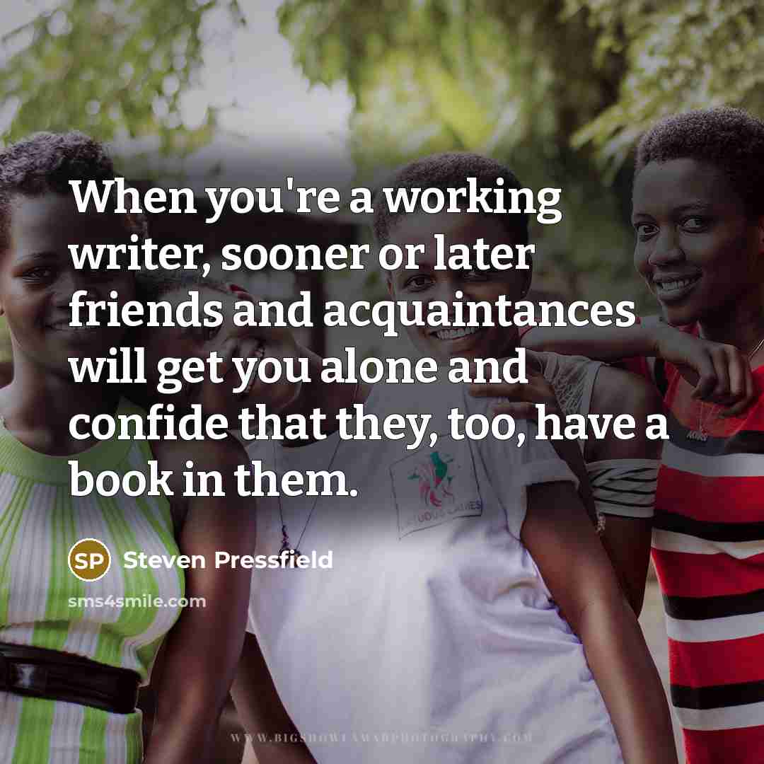 “When you're a working writer, sooner or later friends and…” quote by Steven Pressfield