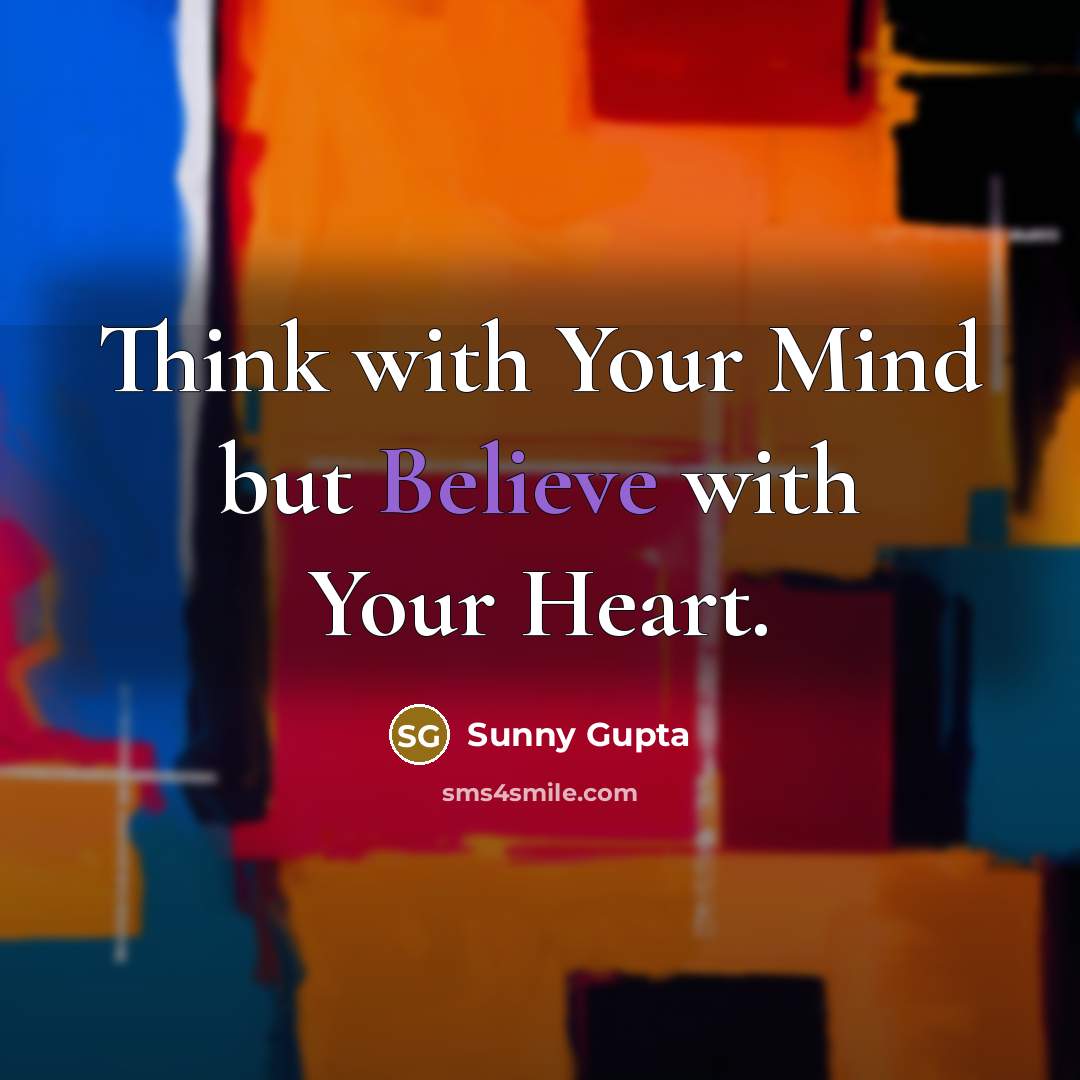“Think with Your Mind but Believe with Your Heart.…” quote by Sunny Gupta