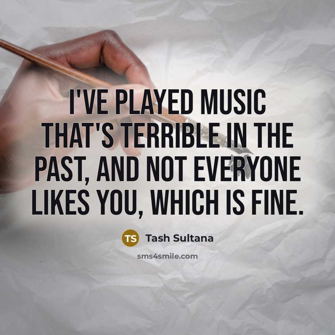 “I've played music that's terrible in the past, and not…” quote by Tash Sultana