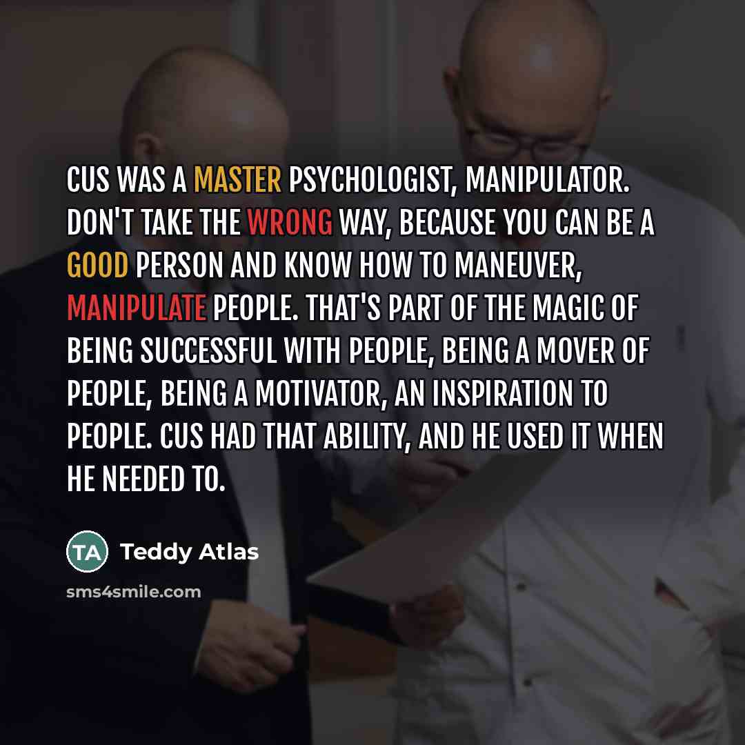 “Cus was a master psychologist, manipulator. Don't take the wrong…” quote by Teddy Atlas