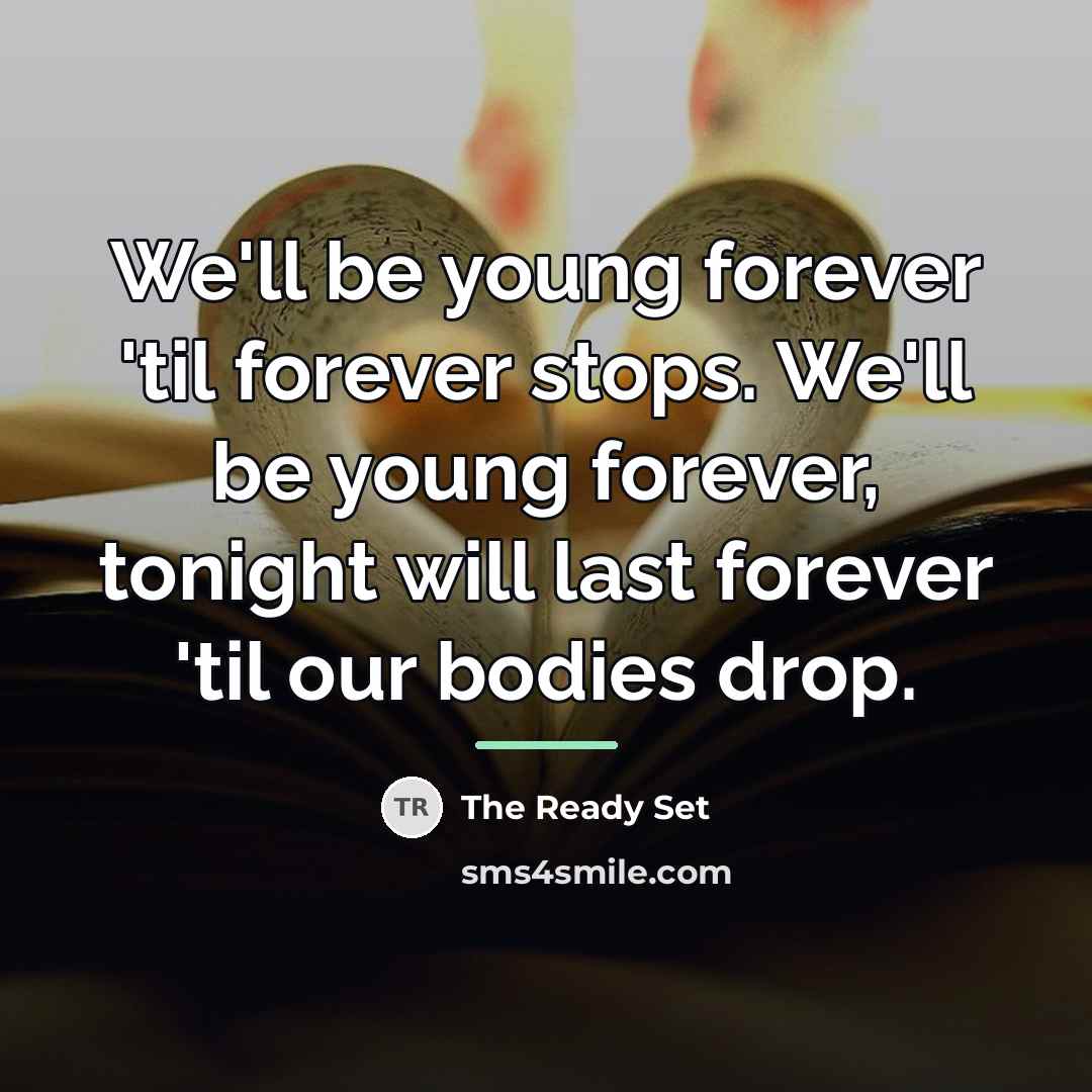 “We'll be young forever 'til forever stops. We'll be young…” quote by The Ready Set