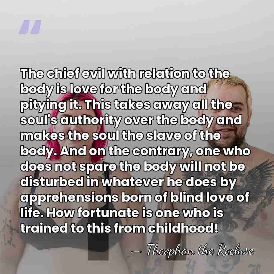 The chief evil with relation to the body is love for the&hellip; - Theophan the Recluse