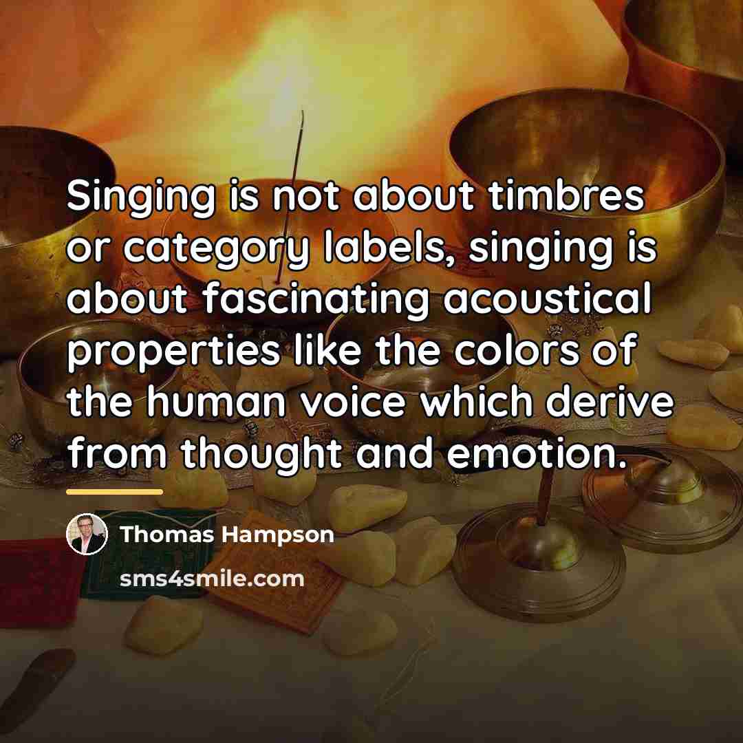 “Singing is not about timbres or category labels, singing is…” quote by Thomas Hampson