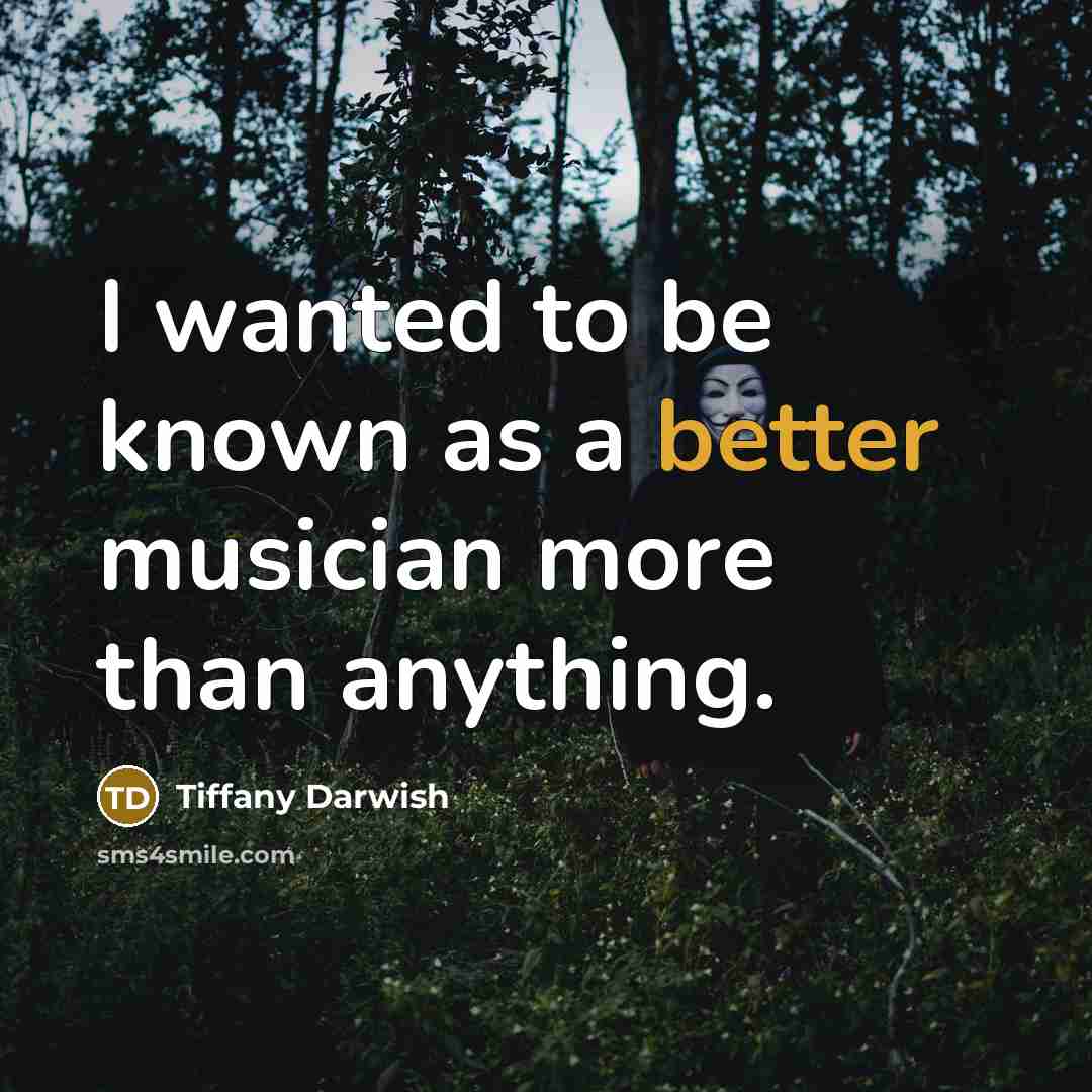 “I wanted to be known as a better musician more…” quote by Tiffany Darwish