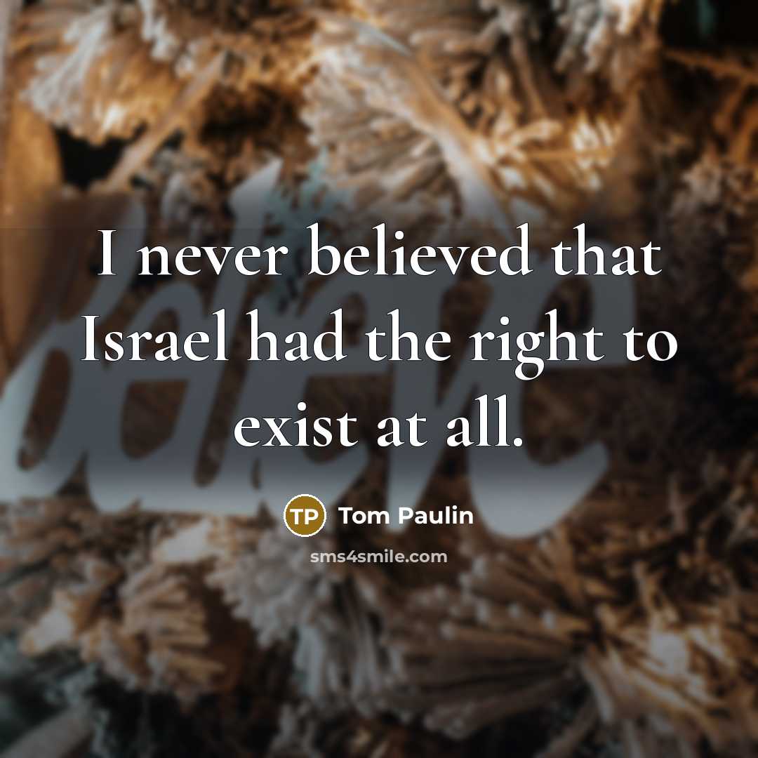“I never believed that Israel had the right to exist…” quote by Tom Paulin