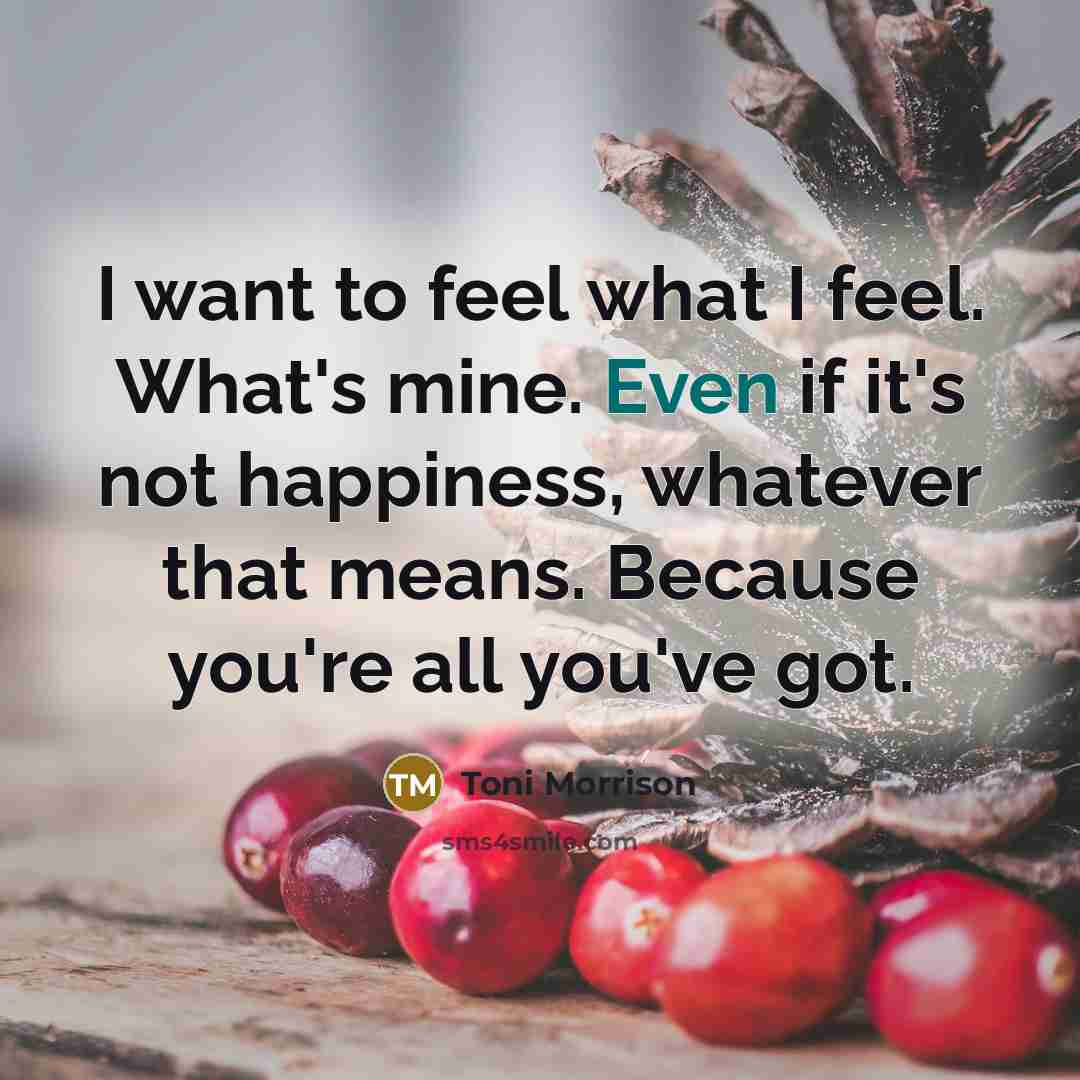 “I want to feel what I feel. What's mine. Even…” quote by Toni Morrison