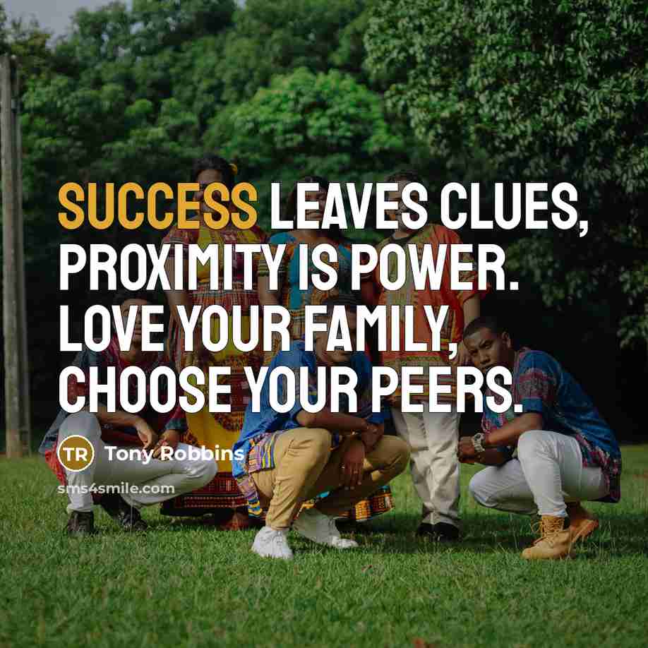 “Success leaves clues, Proximity is power. Love your family, CHOOSE…” quote by Tony Robbins