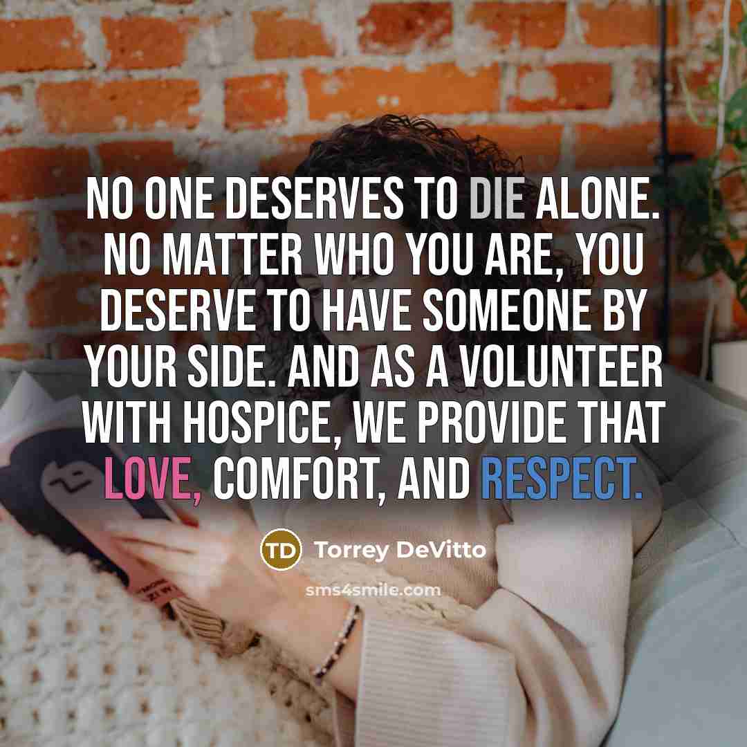 “No one deserves to die alone. No matter who you…” quote by Torrey DeVitto