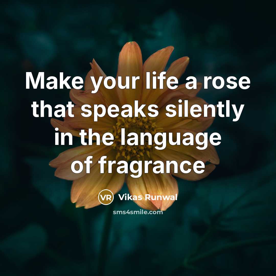 “Make your life a rose that speaks silently in the…” quote by Vikas Runwal