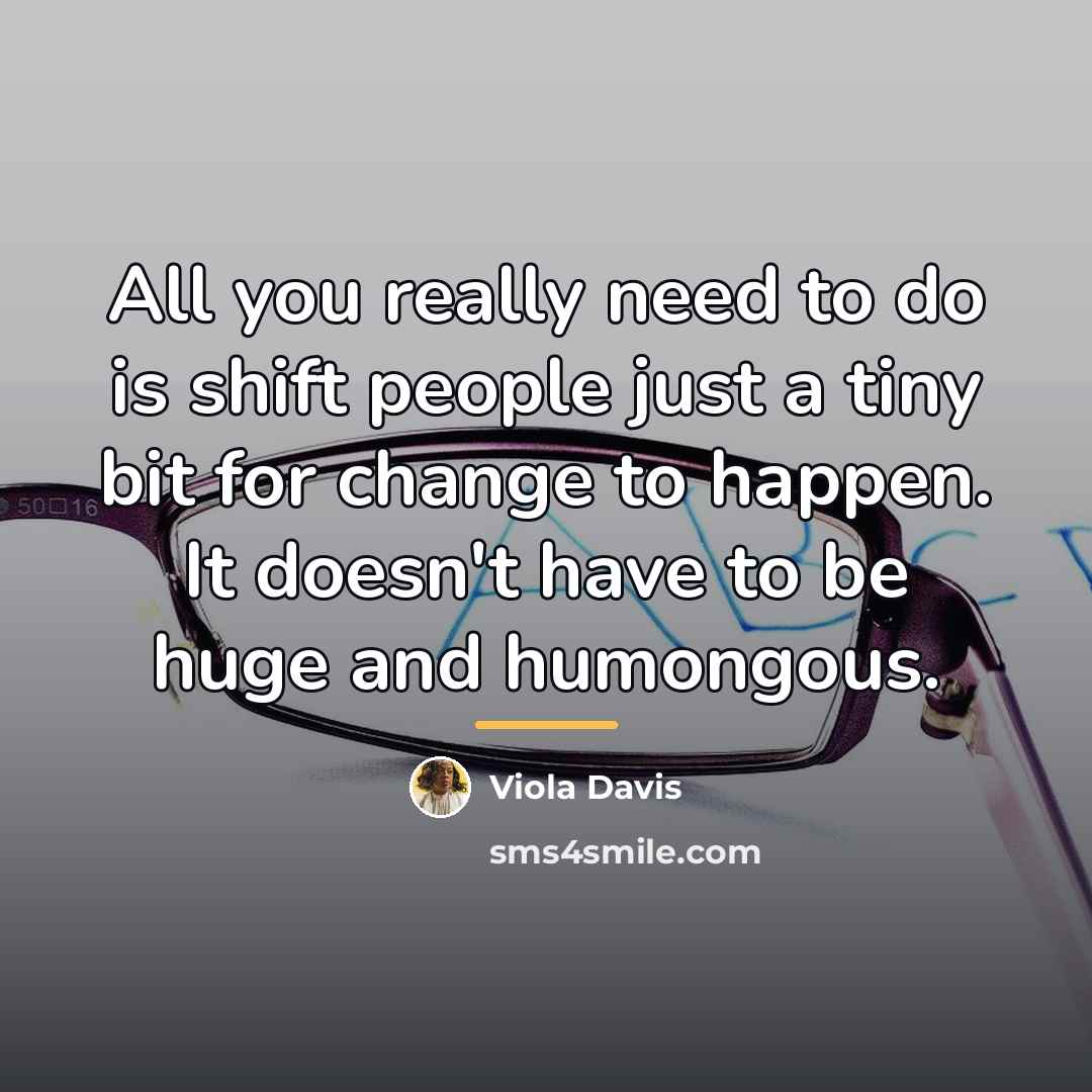 “All you really need to do is shift people just…” quote by Viola Davis