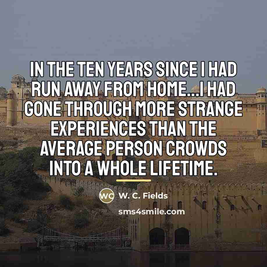 “In the ten years since I had run away from…” quote by W. C. Fields