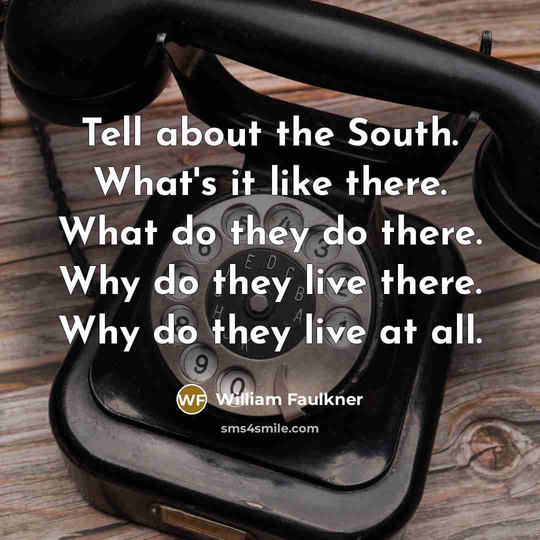 “Tell about the South. What's it like there. What do…” quote by William Faulkner