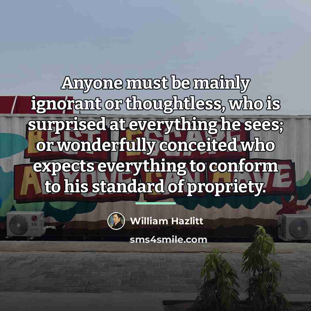 “Anyone must be mainly ignorant or thoughtless, who is surprised…” quote by William Hazlitt