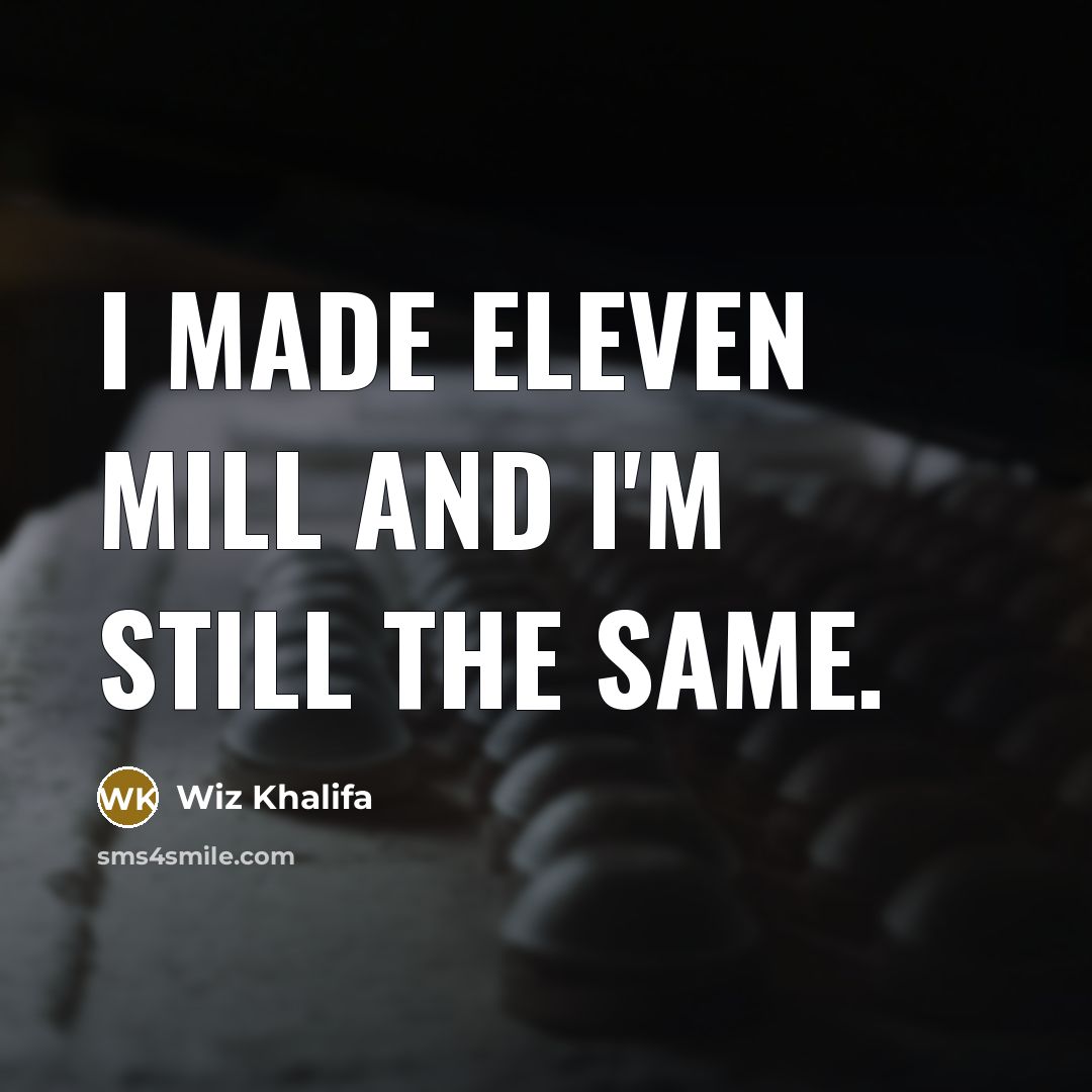 “I made eleven mill and I'm still the same.…” quote by Wiz Khalifa