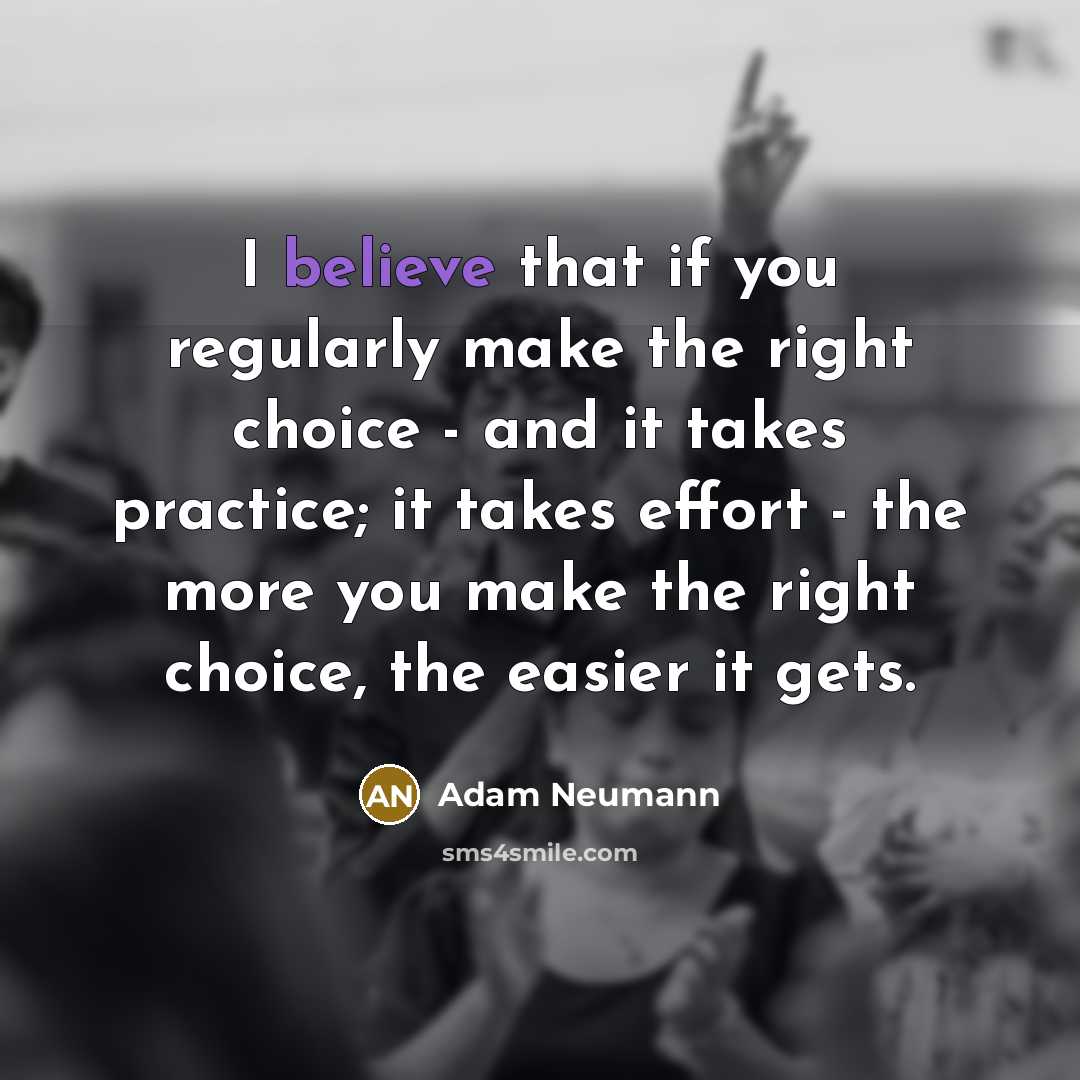“I believe that if you regularly make the right choice…” quote by Adam Neumann