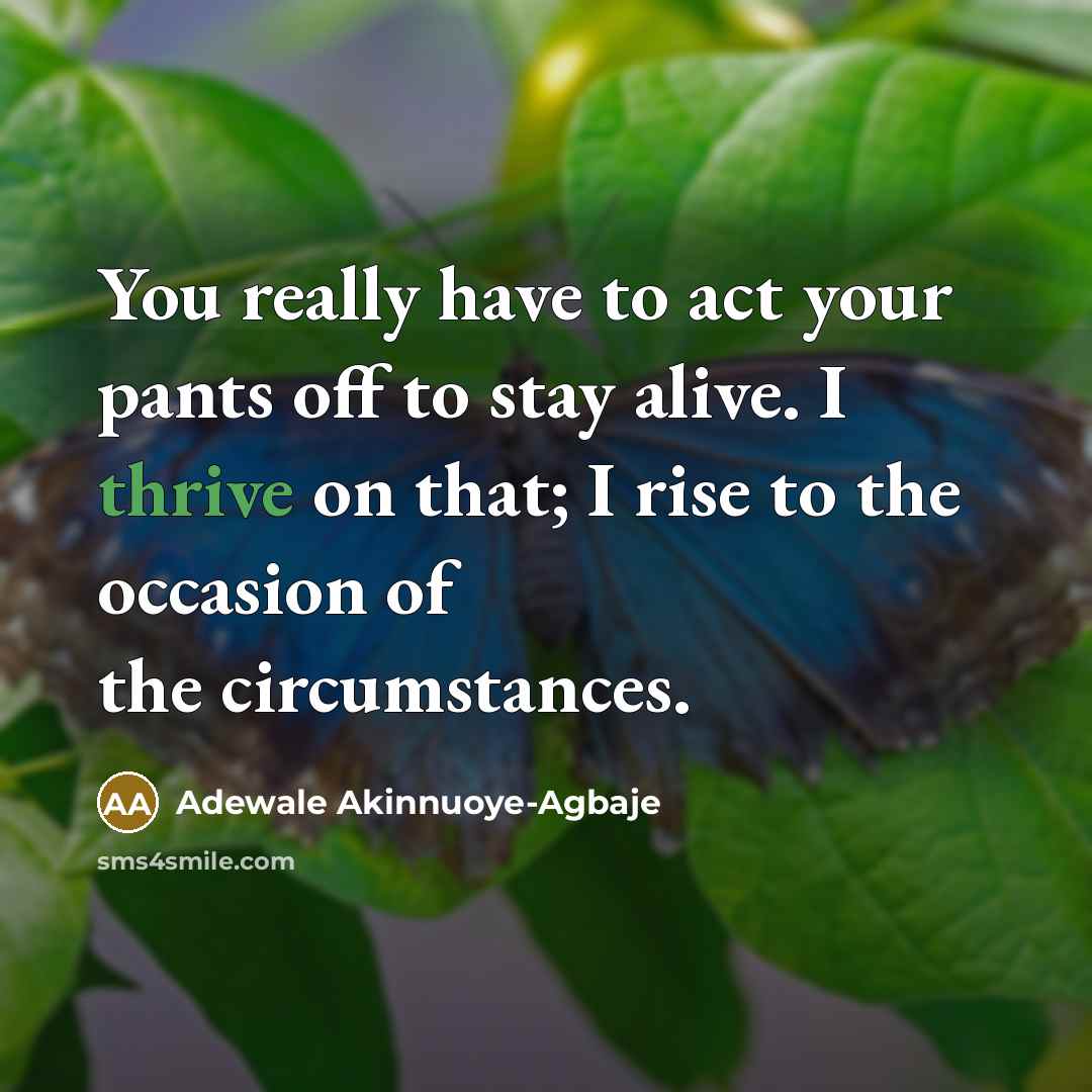 “You really have to act your pants off to stay…” quote by Adewale Akinnuoye-Agbaje