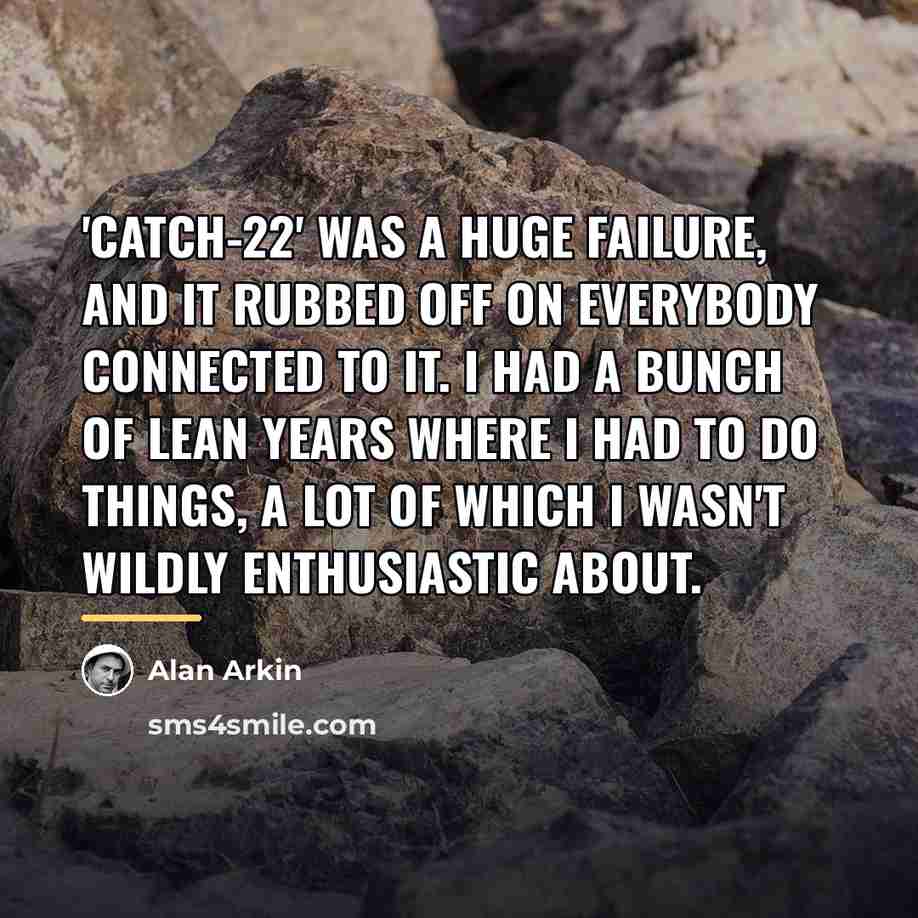 “'Catch-22' was a huge failure, and it rubbed off on…” quote by Alan Arkin