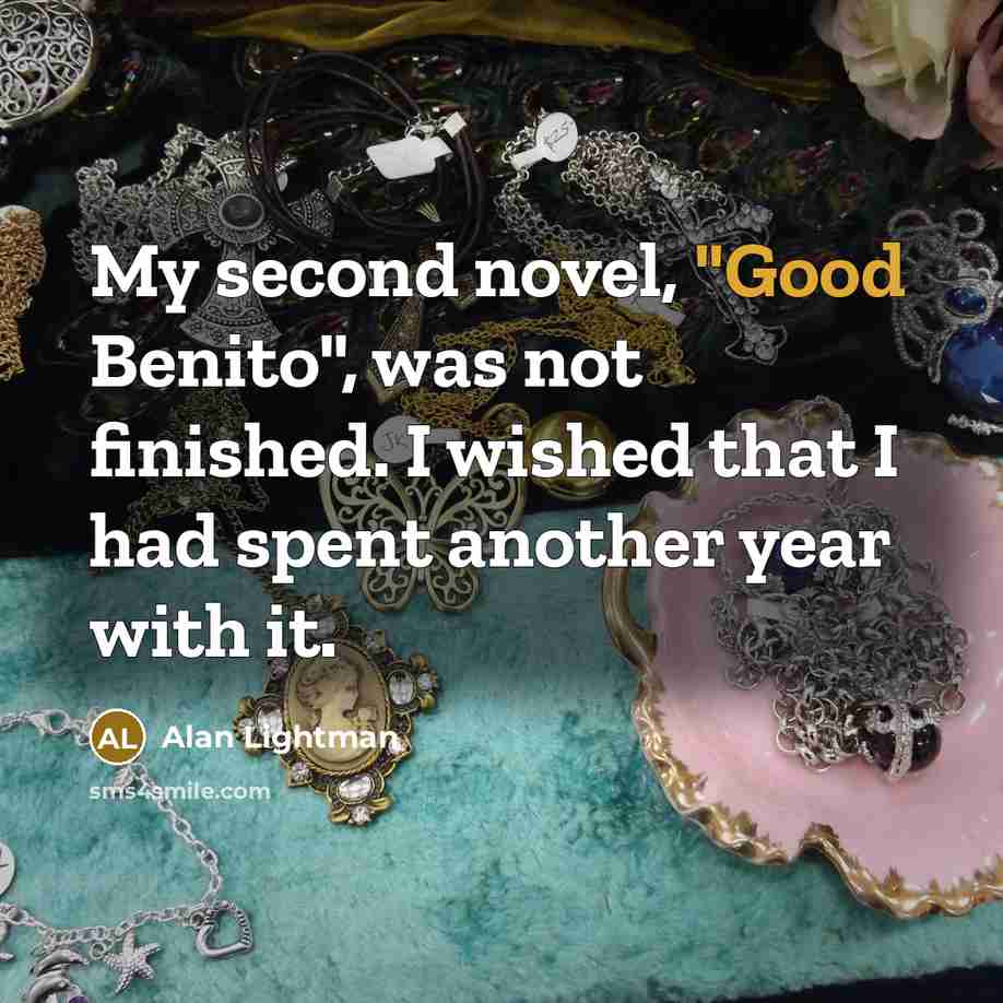 “My second novel, "Good Benito", was not finished. I wished…” quote by Alan Lightman