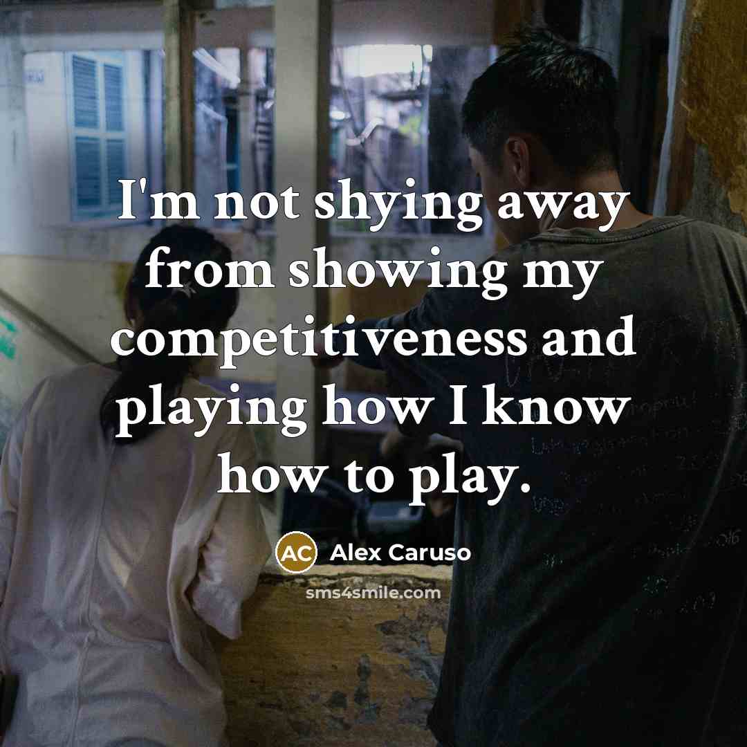“I'm not shying away from showing my competitiveness and playing…” quote by Alex Caruso