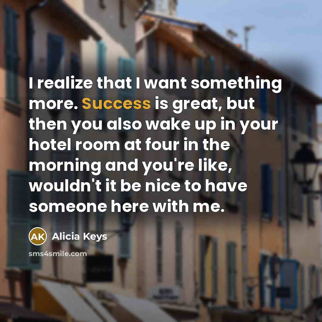 “I realize that I want something more. Success is great,…” quote by Alicia Keys