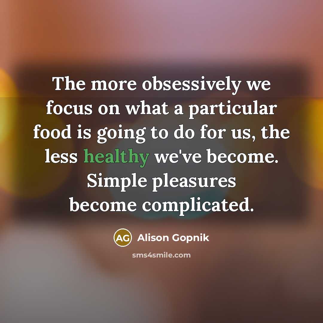 “The more obsessively we focus on what a particular food…” quote by Alison Gopnik