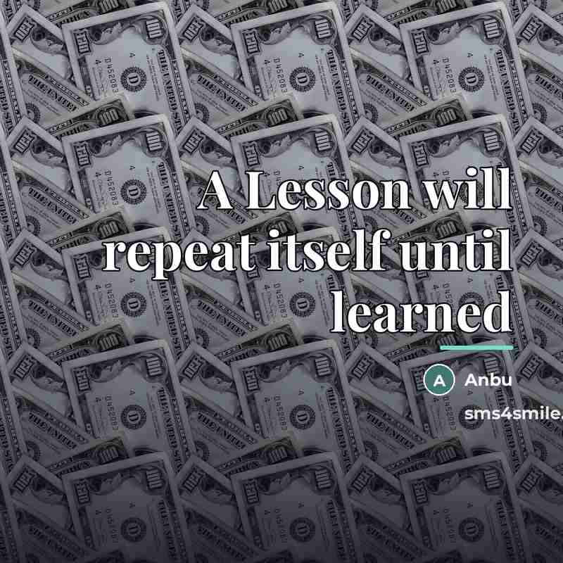 “A Lesson will repeat itself until learned…” quote by Anbu