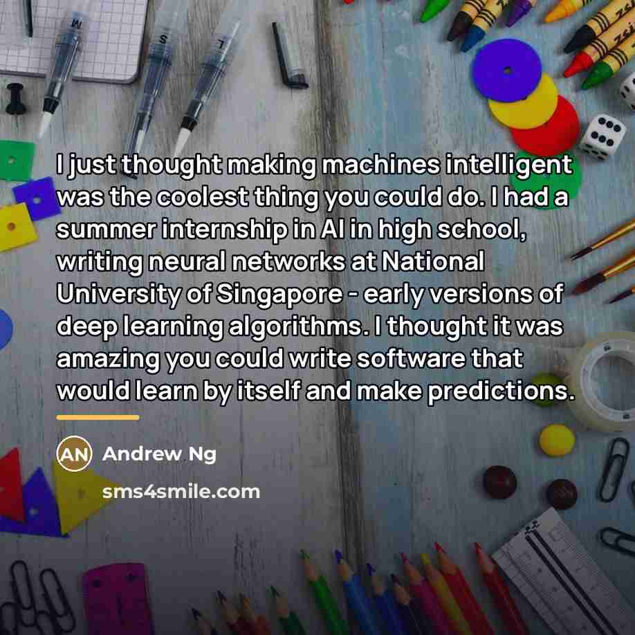 “I just thought making machines intelligent was the coolest thing…” quote by Andrew Ng
