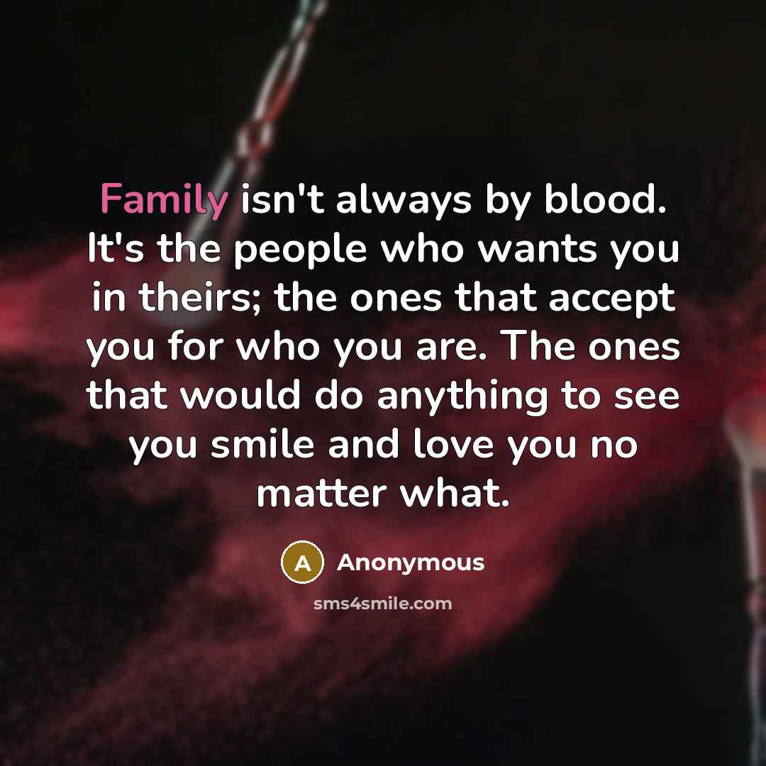 “Family isn't always by blood. It's the people who wants…” quote by Anonymous