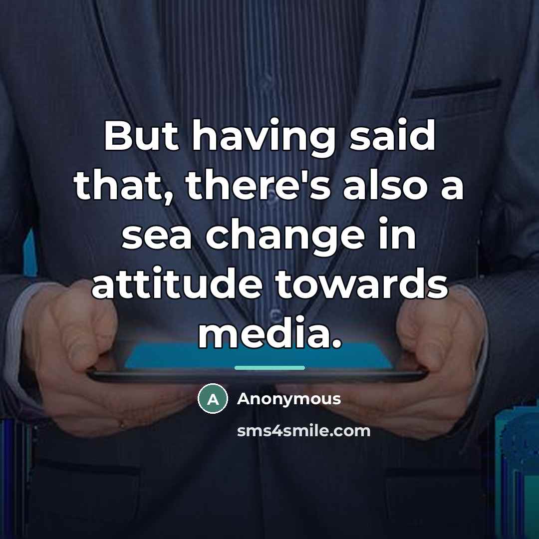 “But having said that, there's also a sea change in…” quote by Anonymous