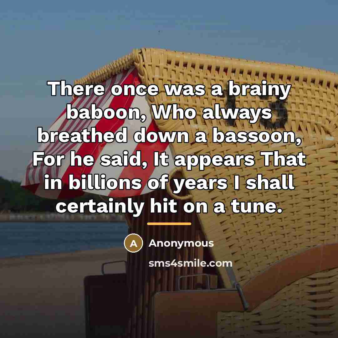 “There once was a brainy baboon, Who always breathed down…” quote by Anonymous