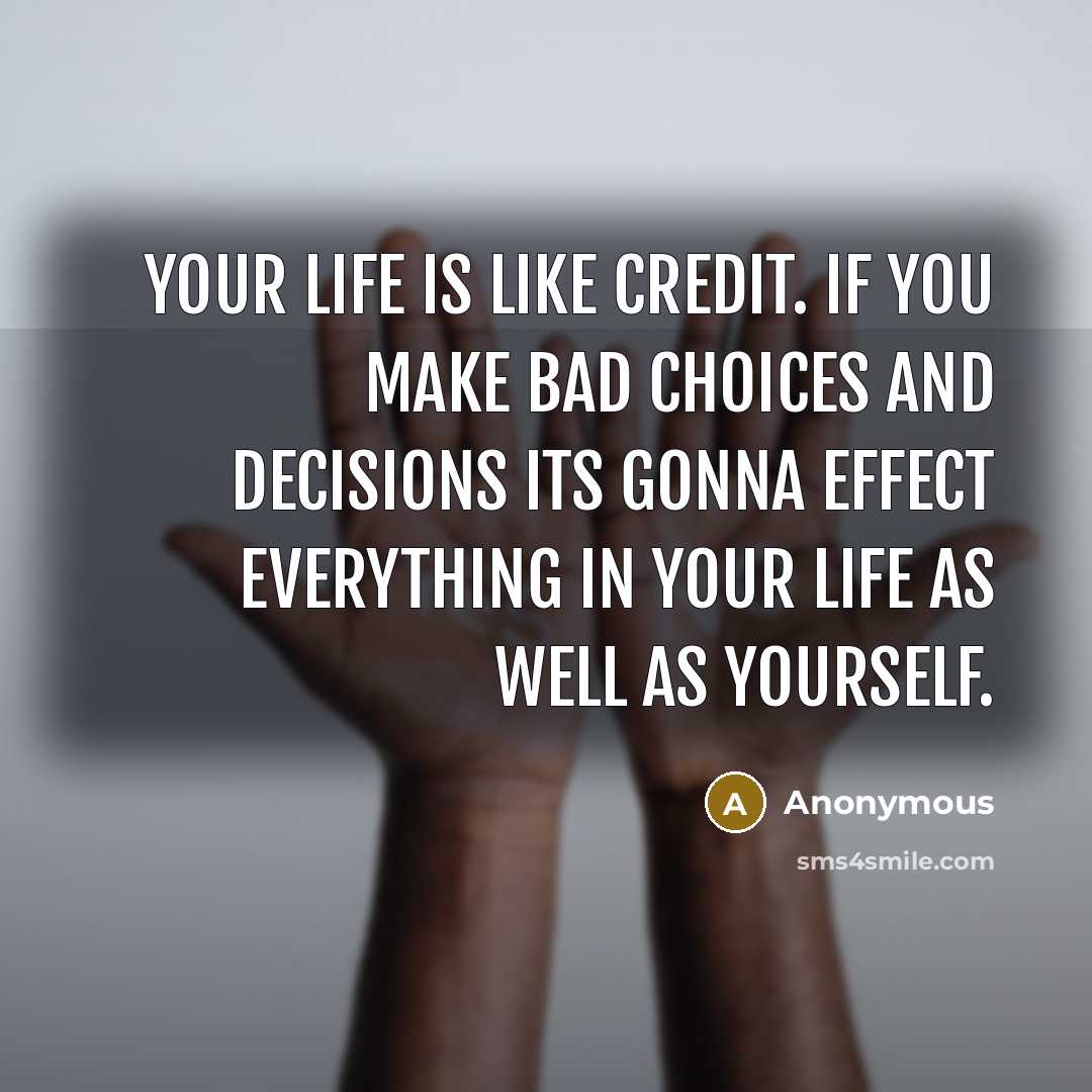 “Your life is like credit. If you make bad choices…” quote by Anonymous