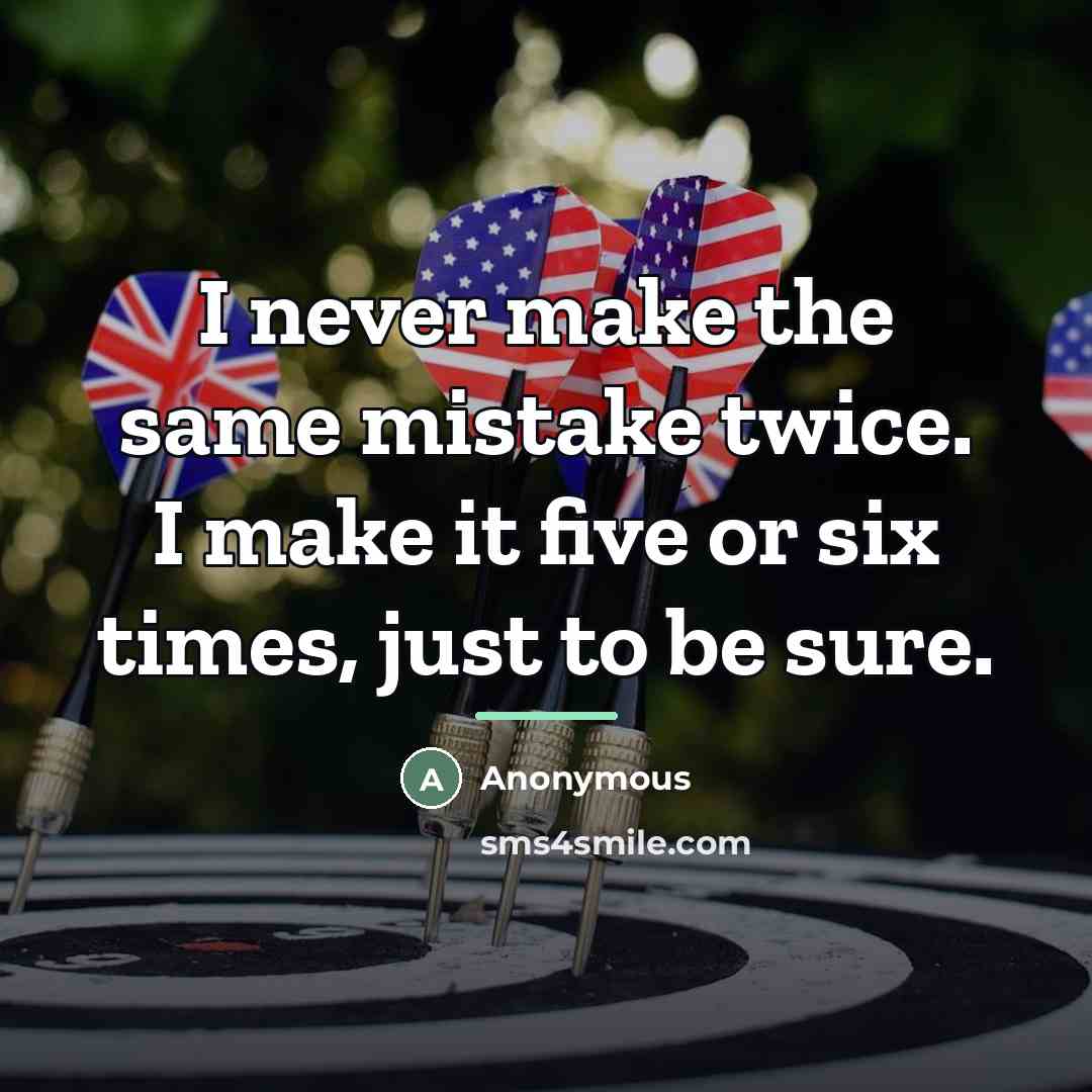 “I never make the same mistake twice. I make it…” quote by Anonymous