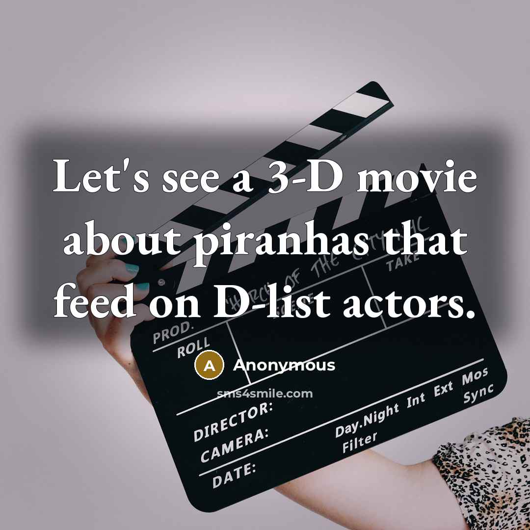 “Let's see a 3-D movie about piranhas that feed on…” quote by Anonymous