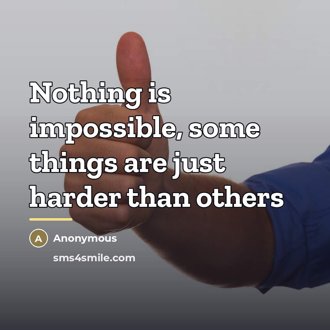 “Nothing is impossible, some things are just harder than others…” quote by Anonymous