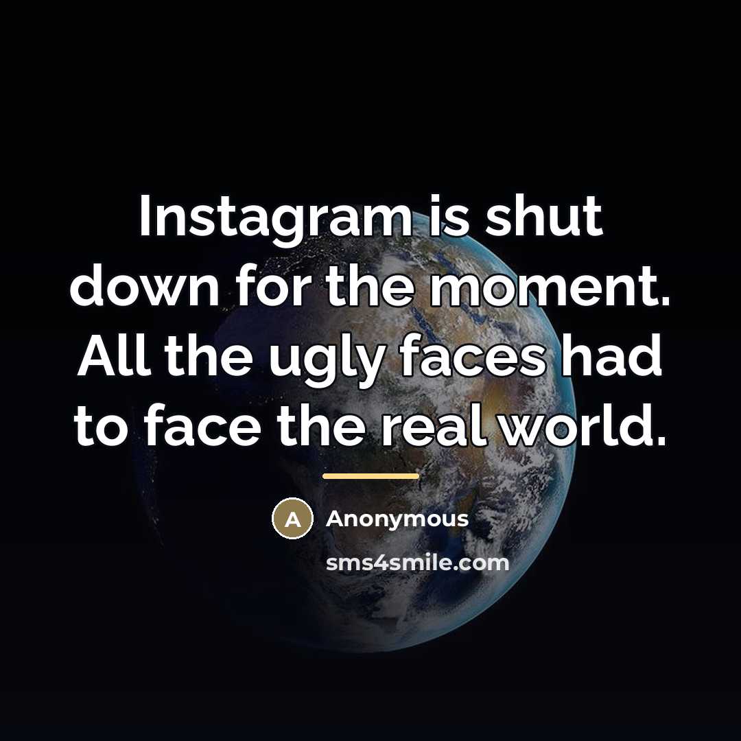 “Instagram is shut down for the moment. All the ugly…” quote by Anonymous