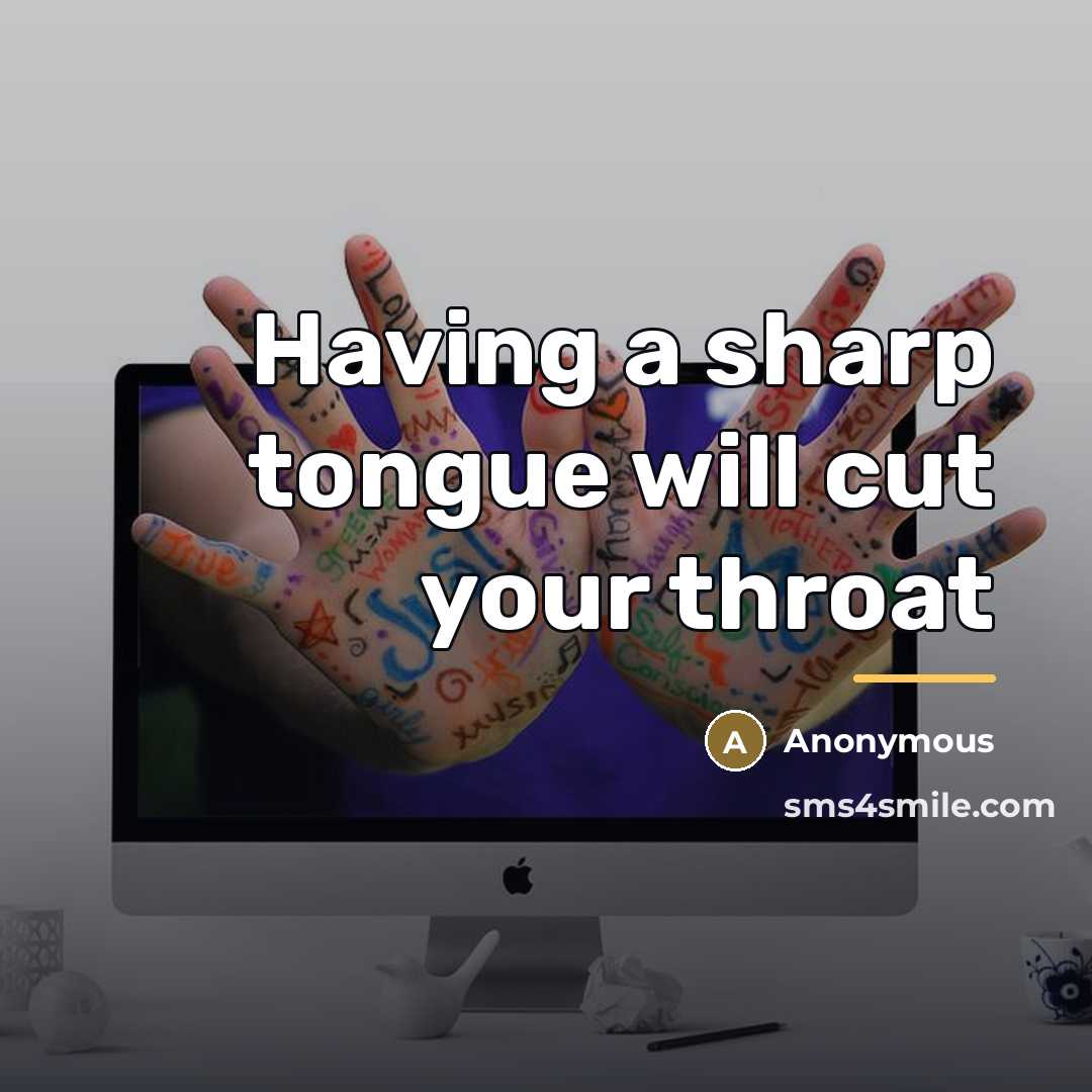 “Having a sharp tongue will cut your throat…” quote by Anonymous