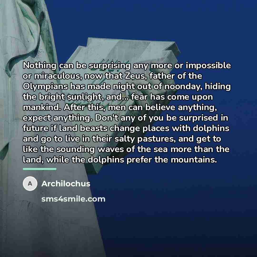 “Nothing can be surprising any more or impossible or miraculous,…” quote by Archilochus