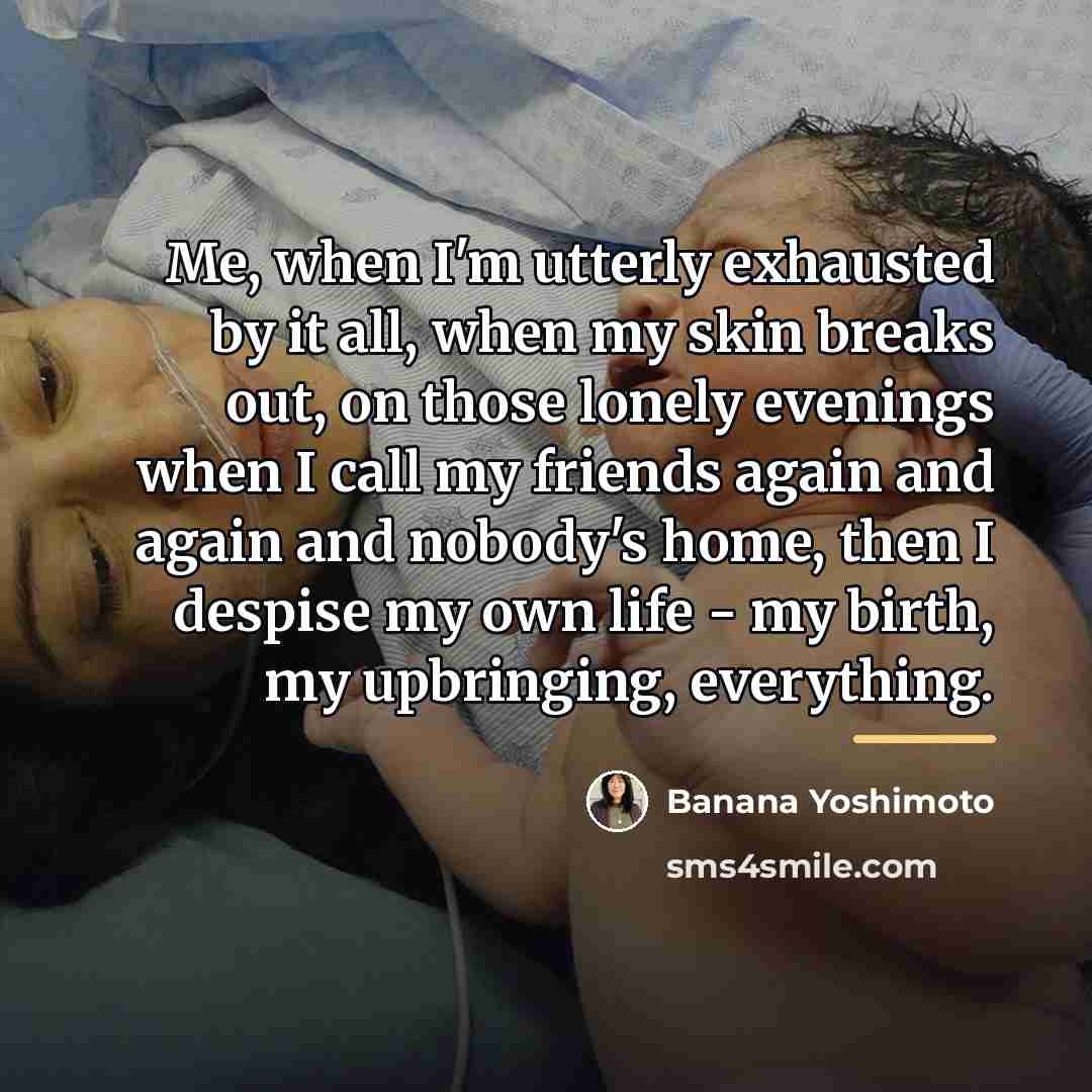 “Me, when I'm utterly exhausted by it all, when my…” quote by Banana Yoshimoto