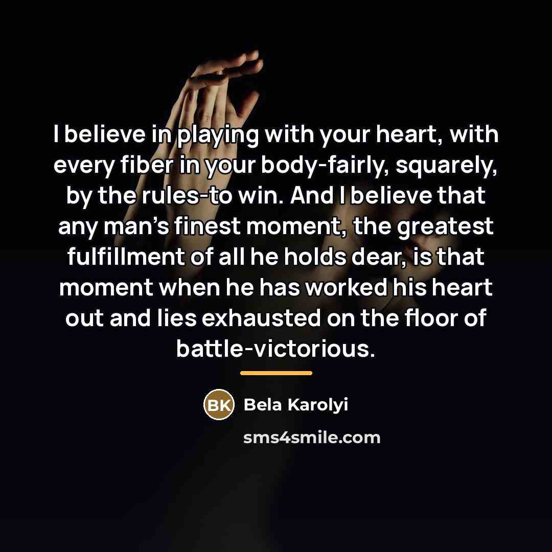“I believe in playing with your heart, with every fiber…” quote by Bela Karolyi