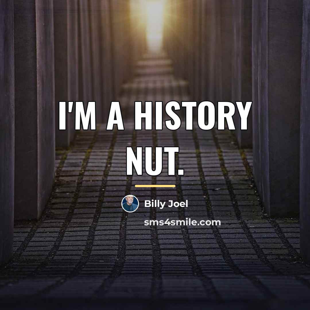 “I'm a history nut.…” quote by Billy Joel