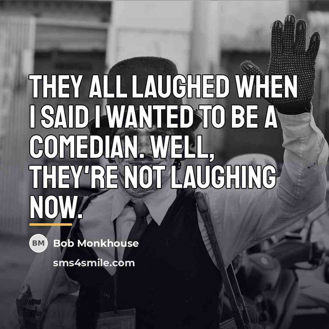 “They all laughed when I said I wanted to be…” quote by Bob Monkhouse