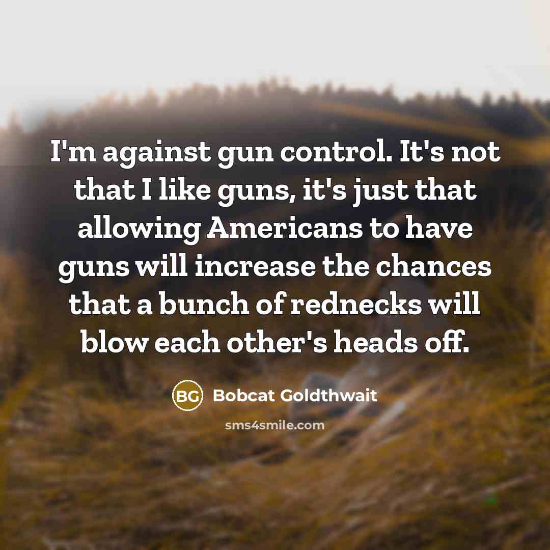 “I'm against gun control. It's not that I like guns,…” quote by Bobcat Goldthwait