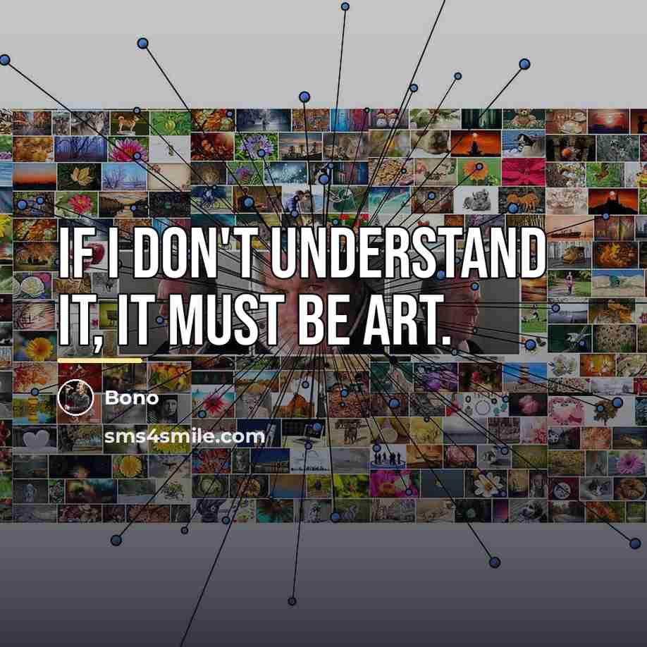 “If I don't understand it, it must be art.…” quote by Bono