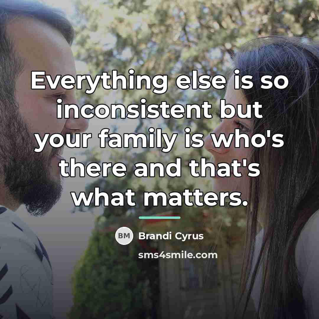 “Everything else is so inconsistent but your family is who's…” quote by Brandi Cyrus