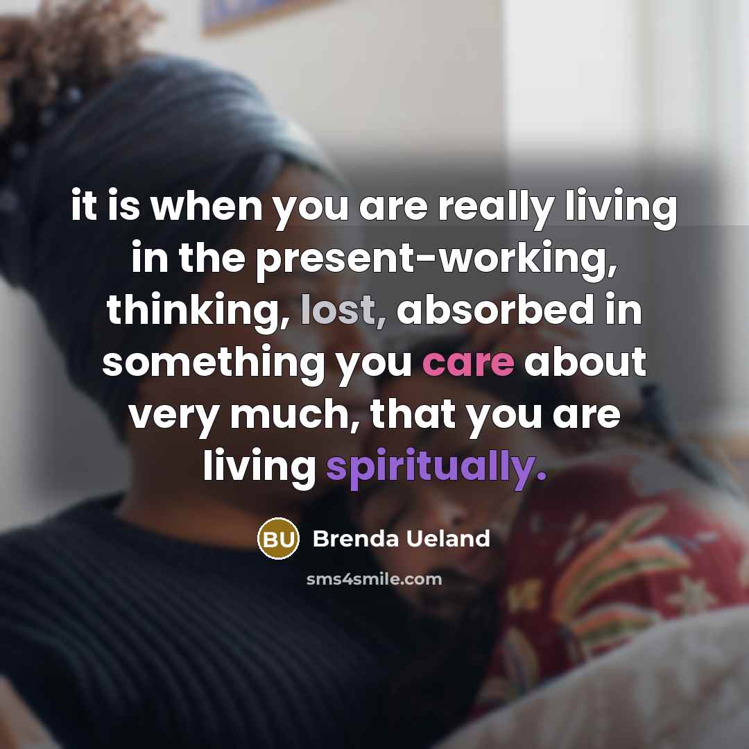 “it is when you are really living in the present-working,…” quote by Brenda Ueland