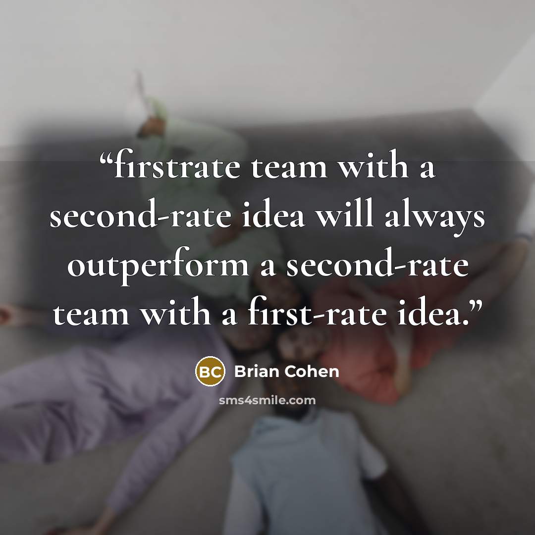 “firstrate team with a second-rate idea will always outperform a second-rate team with a first-rate idea.” quote by Brian Cohen