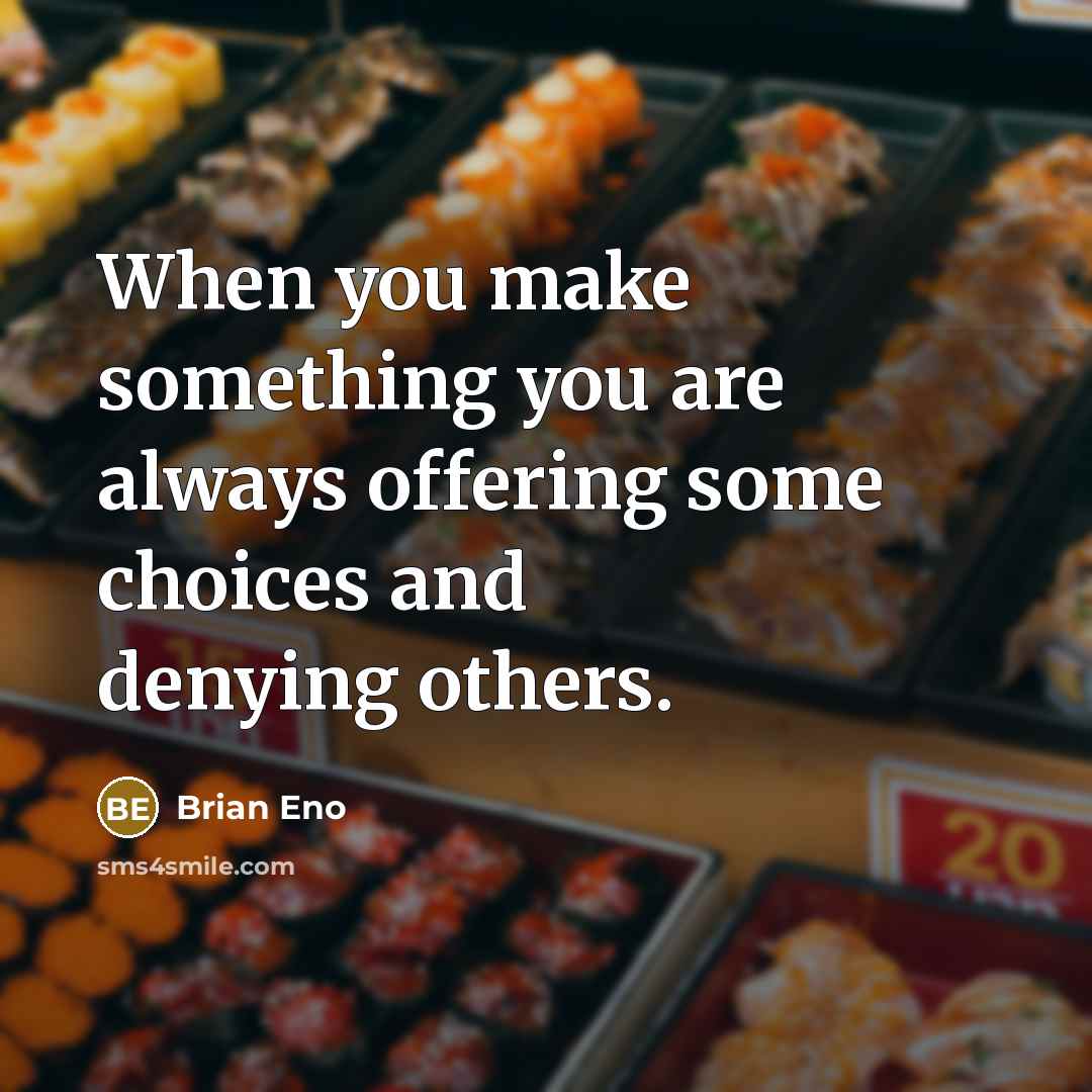 “When you make something you are always offering some choices…” quote by Brian Eno