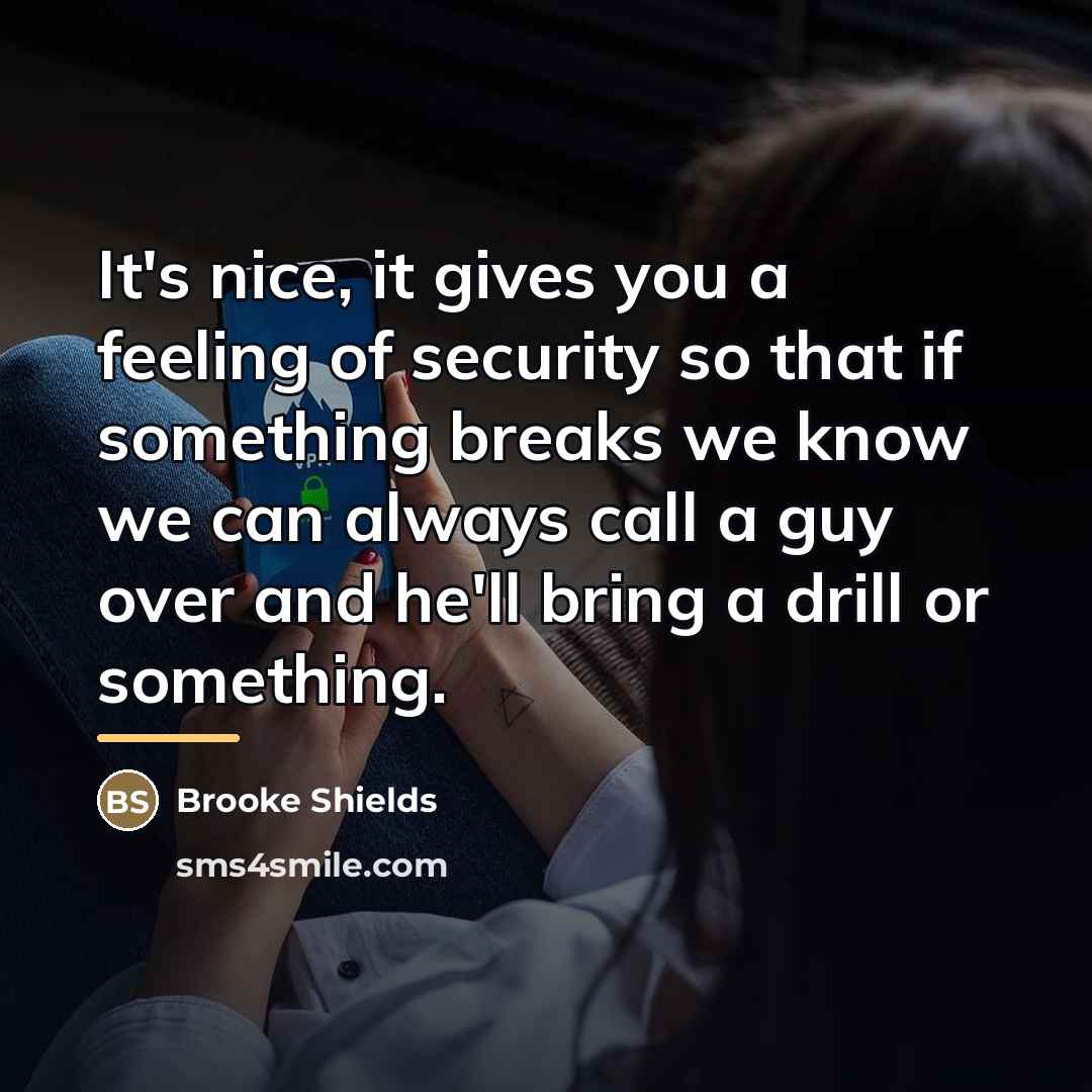 “It's nice, it gives you a feeling of security so…” quote by Brooke Shields