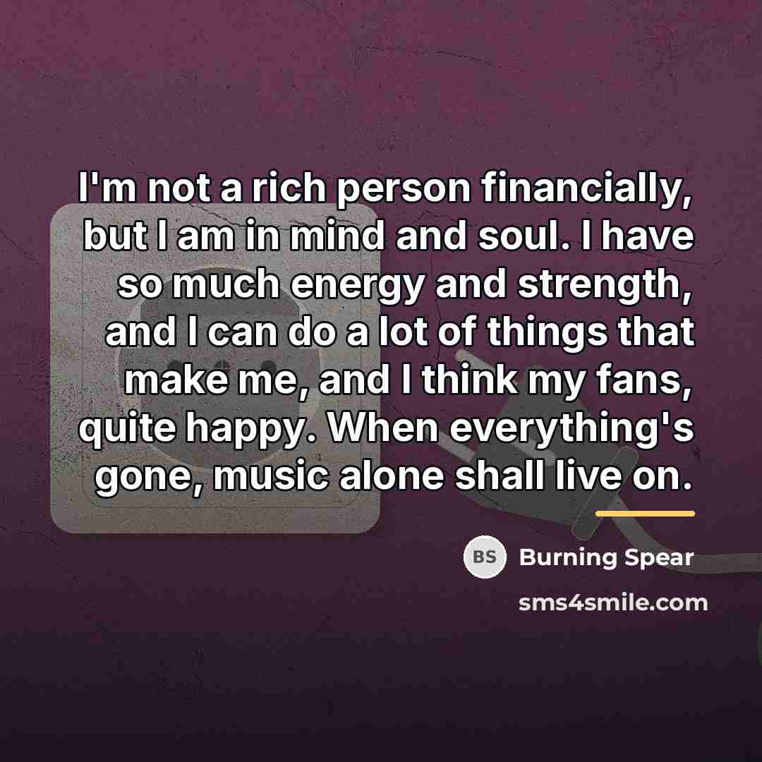 “I'm not a rich person financially, but I am in…” quote by Burning Spear